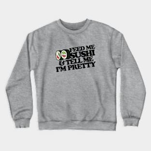 Feed me sushi and tell me I'm pretty Crewneck Sweatshirt